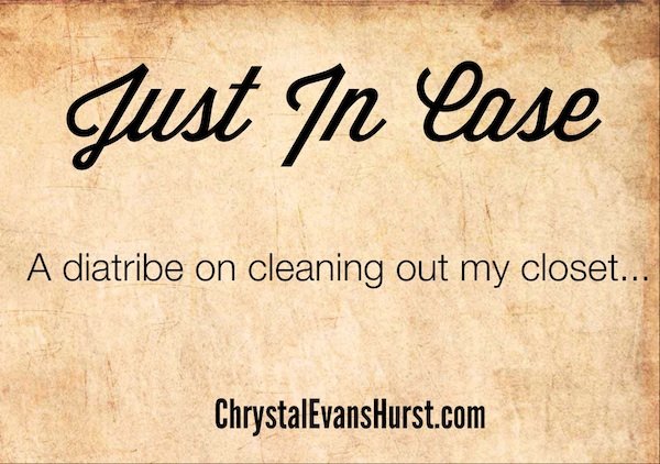 A diatribe on cleaning out my closet...