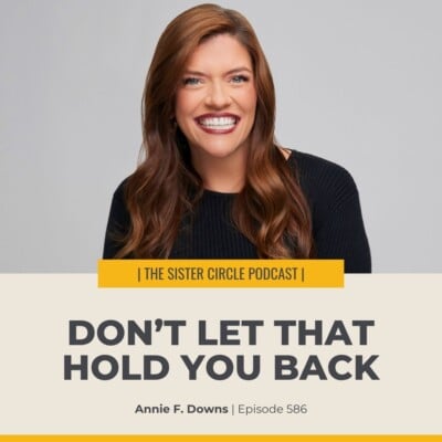 #586 – Don’t Let That Hold You Back with Annie F. Downs